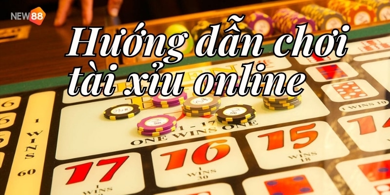 Hướng dẫn chơi tài xỉu online chuẩn nhất