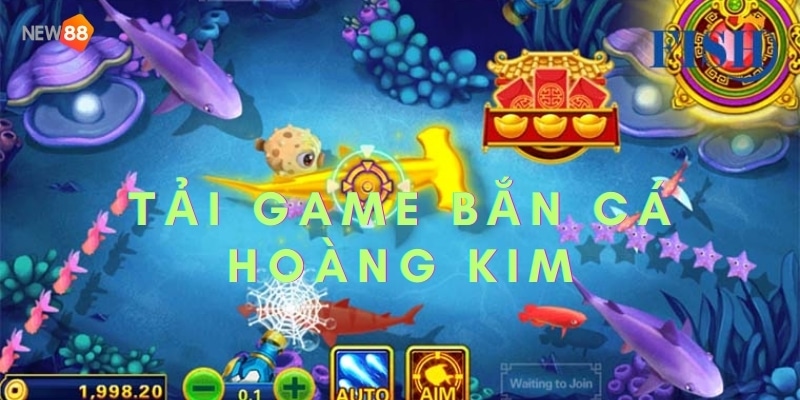 Tải game bắn cá hoàng kim siêu hấp dẫn và thú vị