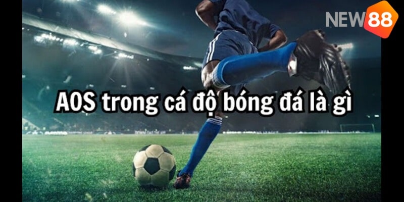 Kèo AOS trong cá độ bóng đá được hiểu là gì