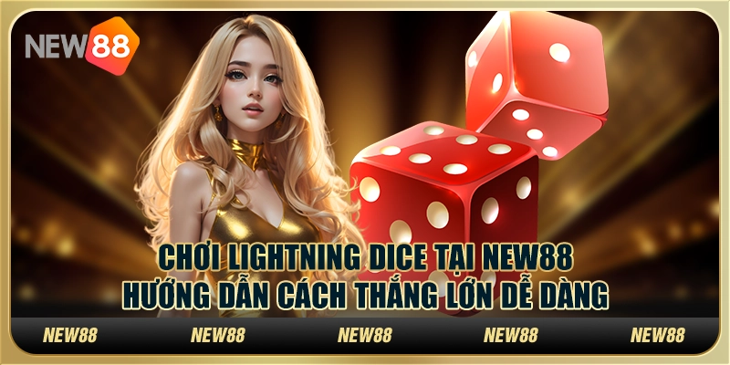 Lightning Dice tại New88 - Hướng dẫn cách thắng lớn dễ dàng