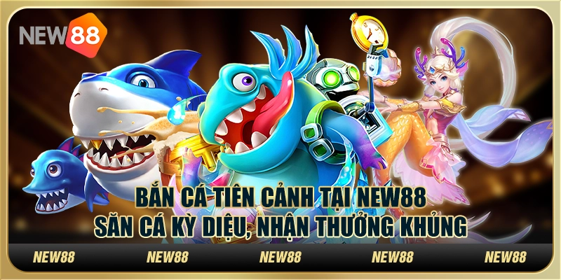 Bắn cá Tiên Cảnh tại New88 - Săn cá kỳ diệu, nhận thưởng khủng