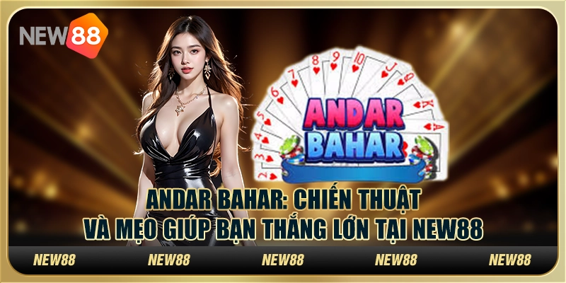 Andar Bahar: Chiến thuật và mẹo giúp bạn thắng lớn tại New88
