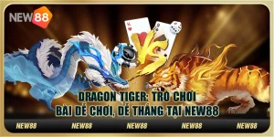 Dragon Tiger: Trò chơi bài dễ chơi, dễ thắng tại New88