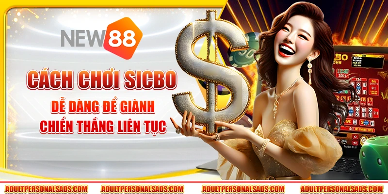 Cách chơi Sicbo dễ dàng để giành chiến thắng liên tục