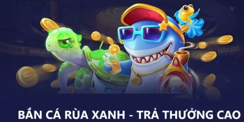 Chi tiết cách chơi bắn cá Rùa Xanh