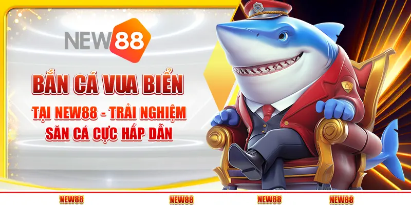 Bắn cá Vua Biển tại New88 - Trải nghiệm săn cá cực hấp dẫn