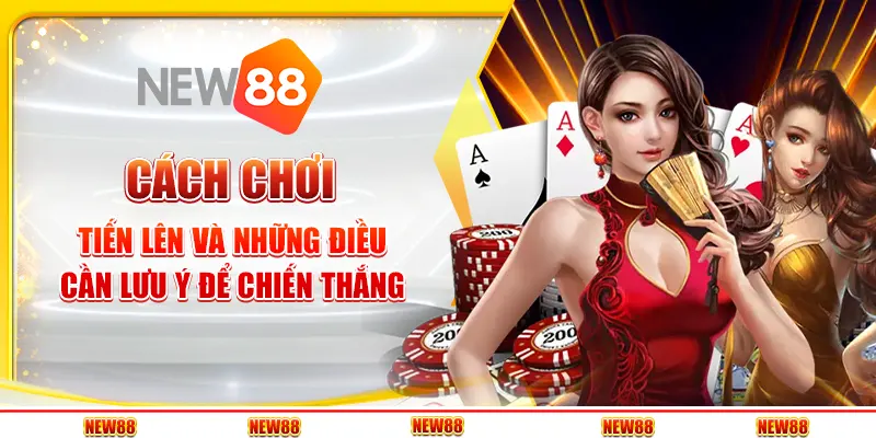 Cách chơi Tiến Lên và những điều cần lưu ý để chiến thắng