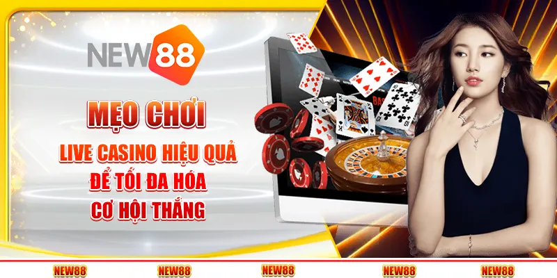 Mẹo chơi Live Casino hiệu quả để tối đa hóa cơ hội thắng