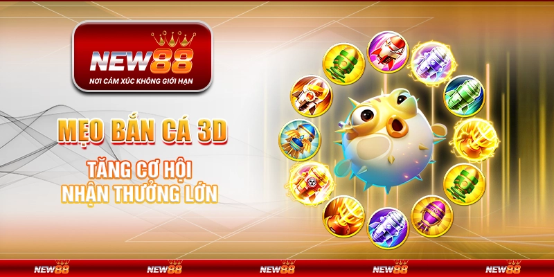 Mẹo bắn cá 3D - Tăng cơ hội nhận thưởng lớn