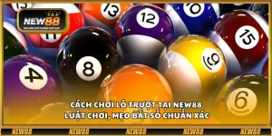 Cách chơi lô trượt tại New88 – Luật chơi, mẹo bắt số chuẩn xác