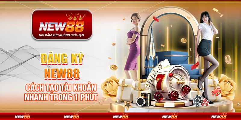 Đăng ký New88 - Cách tạo tài khoản nhanh trong 1 phút